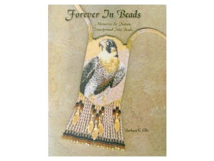 Forever in beads memories and nature transformed into beads by Barbara E Elbe