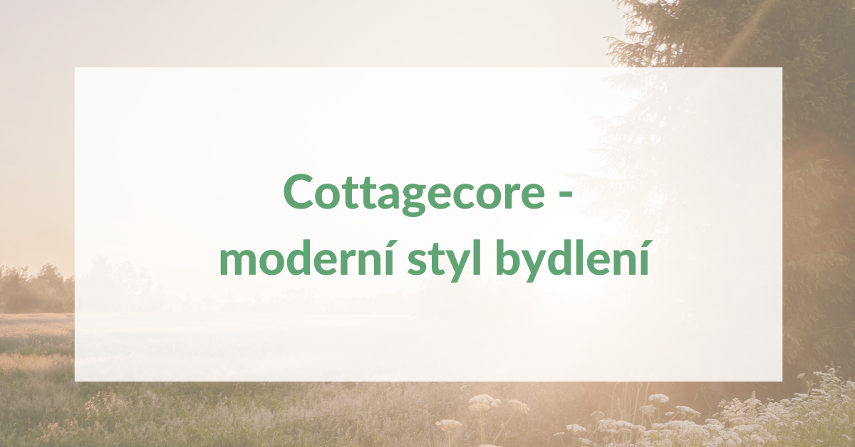 Cottagecore - moderní styl bydlení inspirovaný starými časy
