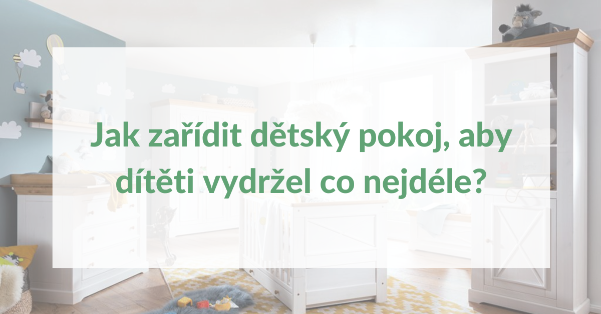 Jak zařídit dětský pokoj, aby dítěti vydržel co nejdéle?