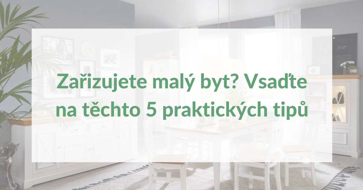 Zařizujete malý byt? Vsaďte na těchto 5 praktických tipů