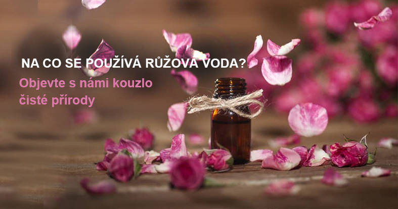 NA CO SE POUŽÍVÁ RŮŽOVÁ VODA? OBJEVTE S NÁMI KOUZLO ČISTÉ PŘÍRODY