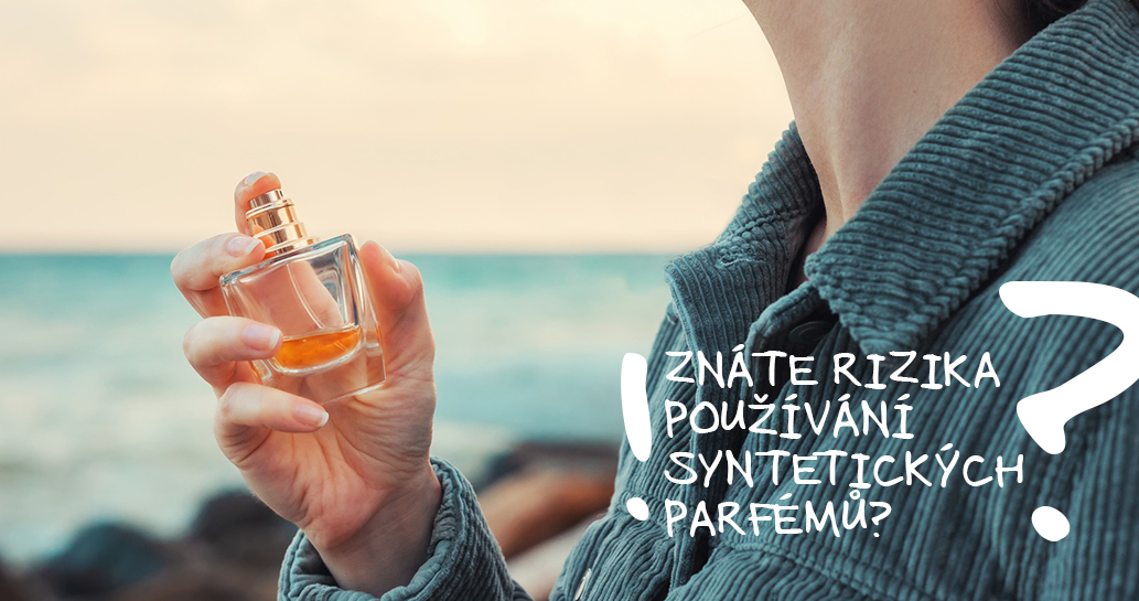 ZNÁTE RIZIKA POUŽÍVÁNÍ SYNTETICKÝCH PARFÉMŮ?