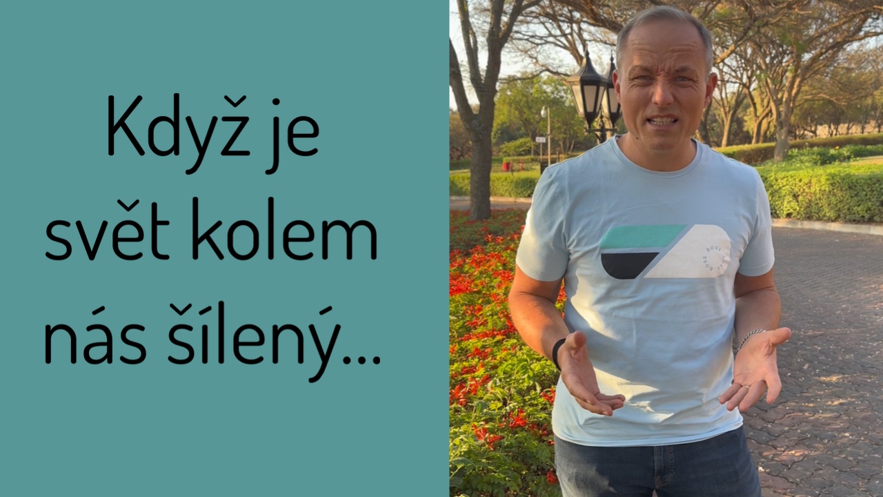 Když je svět kolem nás šílený...