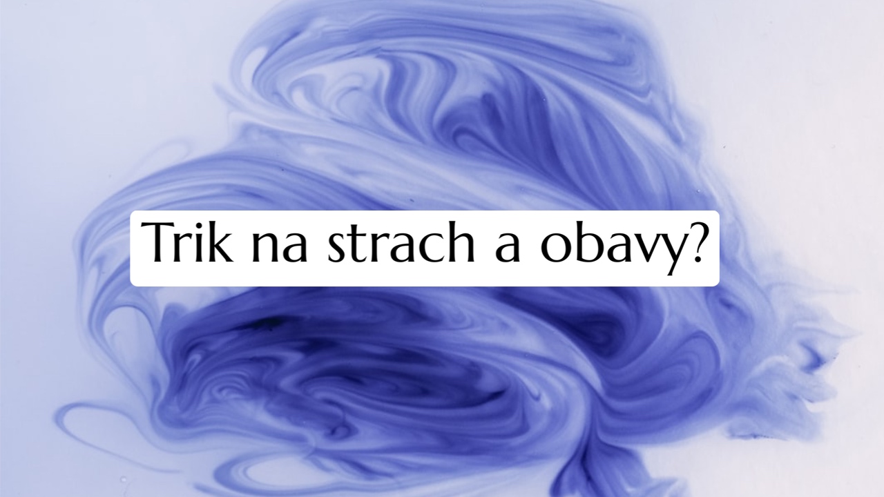 Trik na strach a obavy?