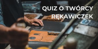 Quiz: czy wiesz, jak powstają rękawiczki w pracowni BOHEMIA GLOVES?
