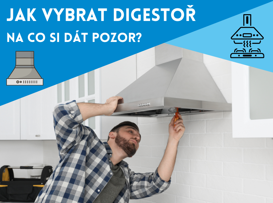 Jak vybrat správnou digestoř, aby vám dobře sloužila a nebyla jen na ozdobu