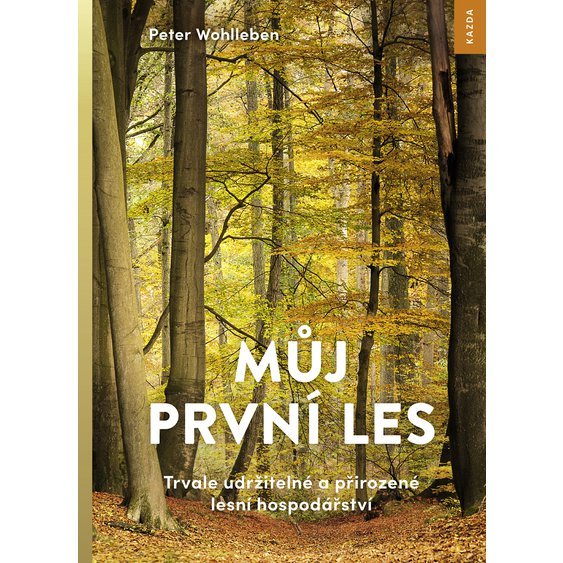Nakladatelství Kazda Můj první les. Trvale udržitelné a přirozené lesní hospodářství - Peter Wohlleben