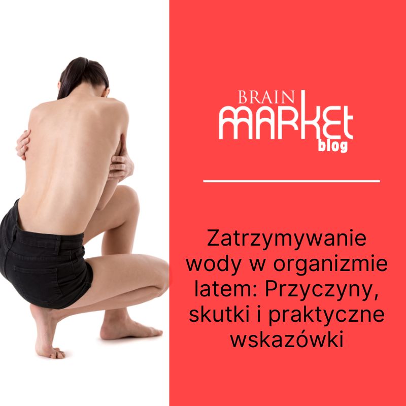 Zatrzymywanie wody w organizmie w okresie letnim: przyczyny, skutki i praktyczne porady