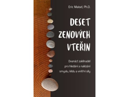 24794 deset zenovych vterin dvanact zaklinadel pro hledani a nalezani smyslu klidu a vnitrni sily eric maisel ph d