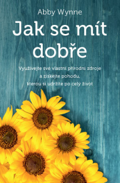 Anag Jak se mít dobře – Využívejte své vlastní přírodní zdroje a získejte pohodu, kterou si udržíte po celý život - Abby Wynne