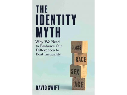 Identity Myth : Why We Need to Embrace Our Differences to Beat Inequality