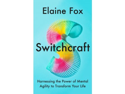 Switchcraft : Harnessing the Power of Mental Agility to Transform Your Life