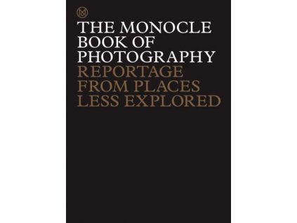 Monocle Book of Photography : Reportage from Places Less Explored