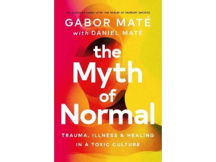 Myth of Normal : Trauma, Illness & Healing in a Toxic Culture