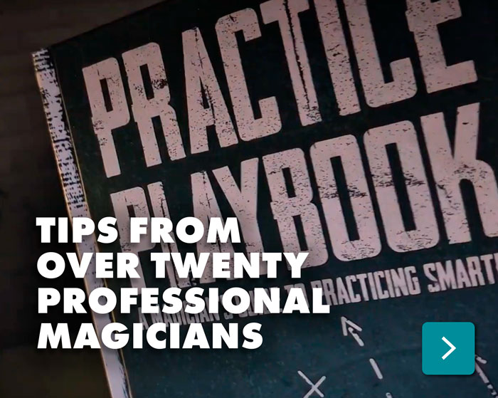 The Practice Playbook contains tips from over twenty professional magicians that will help you get better practice and evolve your magic.
