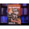 How Magicians Think by Joshua Jay
