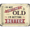 Fémtábla - I'm not Getting Old. I'm Getting Better