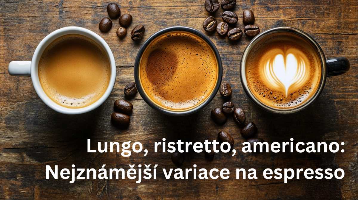 Lungo, ristretto, americano: Nejznámější variace na espresso