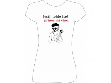 Dámské tričko 'Jestli tohle čteš,přines mi víno' (Barva trika bílá (00), Barva potisku černá, Velikost XS)