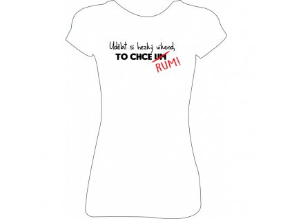 Dámské tričko  'Udělat si hezký víkend, to chce RUM!' (Barva trika bílá (00), Barva potisku černá, Velikost XS)