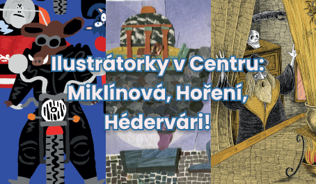 Ilustrátorky jsou v Centru: Miklínová, Hoření, Hédervári!
