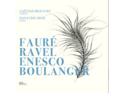 GAETANE PROUVOST / DANA CIOCARLIE - Faure / Ravel / Enesco & Boulanger (CD)