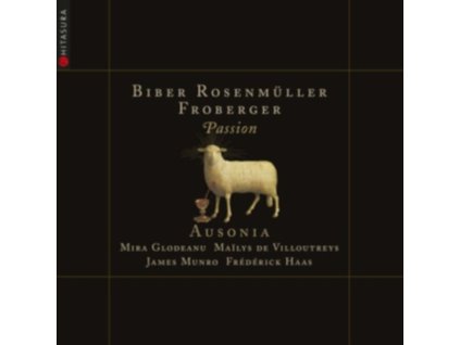 AUSONIA / FREDERICK HAAS / MAILYS DE VILLOUTREYS / MIRA GLODEANU / JAMES MUNRO - Biber. Rosenmuller. Froberger: Passion (CD)