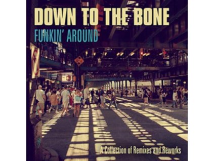 DOWN TO THE BONE - Funkin Around: A Collection Of Remixes And Reworks (CD)