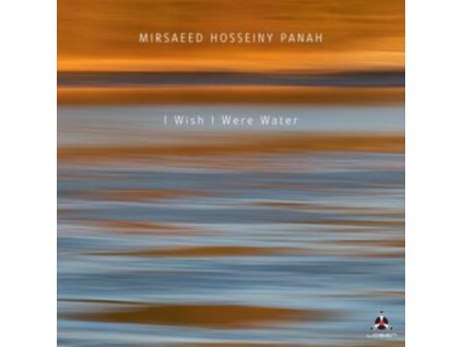 MIRSAEED HOSSEINY PANAH - I Wish I Were Water (CD)