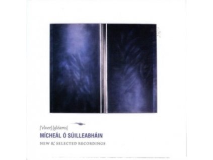 MICHEAL O SUILLEABHAIN - Elver Gleams: New & Selected Recordings (CD)