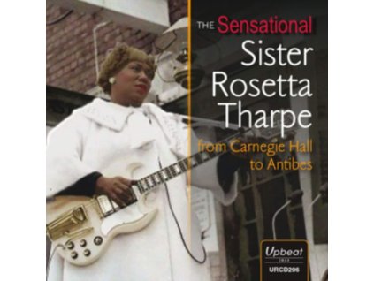 SISTER ROSETTA THARPE - The Sensational Sister Rosetta Tharpe From Carnegie Hall To Antibes (CD)