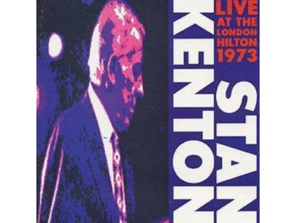 STAN KENTON & HIS ORCHESTRA - Live At The London Hilton 1973 (CD)