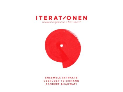GEBRUDER TEICHMANN / ENSEMBLE EXTRAKTE / SANDEEP BHA - Iterationen - Resonant Responses To A Live Concert (CD)