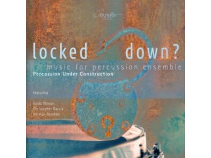 PERCUSSION UNDER CONSTRUCTION - Locked Down? Music For Percussion Ensemble (CD)