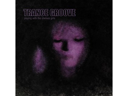 Trance Groove - Playing With The Chelsea Girls (CD)