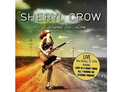 Sheryl Crow - All I Wanna Do: Live New Britain, CT 1994 (CD)