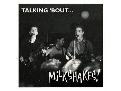 MILKSHAKES, THE - TALKING 'BOUT (CD)