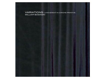 BASINSKI, WILLIAM - VARIATIONS: A MOVEMENT IN CHROME PRIMITVE (CD)