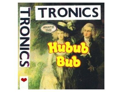 TRONICS - WHAT'S THE HUBUB BUB (CD)
