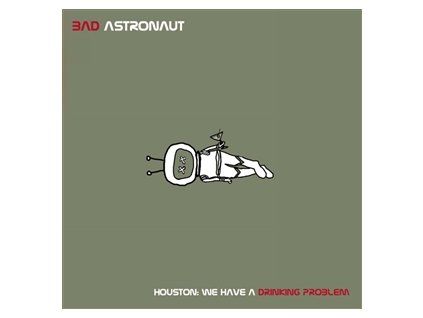 BAD ASTRONAUT - HOUSTON:WE HAVE A DRINKING PROBLEM (CD)