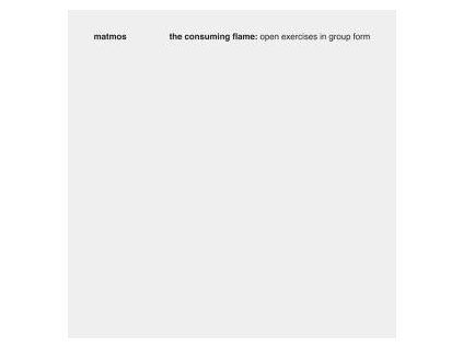 MATMOS - THE CONSUMING FLAME: OPEN EXERCISES IN GROUP FORM (CD)