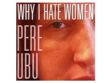 PERE UBU - WHY I HATE WOMEN (CD)