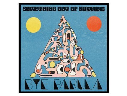 BYE PARULA - SOMETHING OUT OF NOTHING (CD)