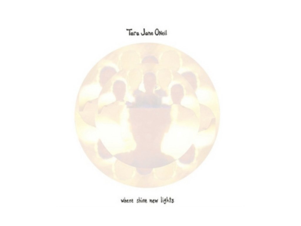 TARA JANE ONEIL - Where Shine New Lights (LP)