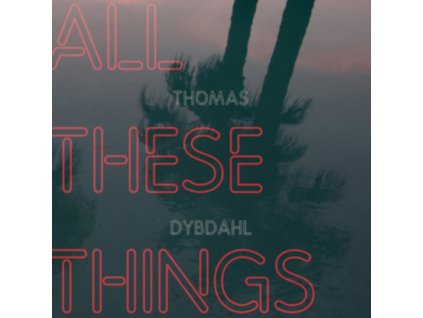 DYBDAHL, THOMAS - ALL THESE THINGS (1 LP / vinyl)
