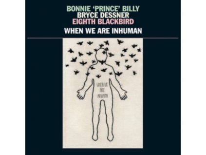 BONNIE PRINCE BILLY & BRYCE DESSNER & EIGHTH BLACKBIRD - When We Are Inhuman (LP)