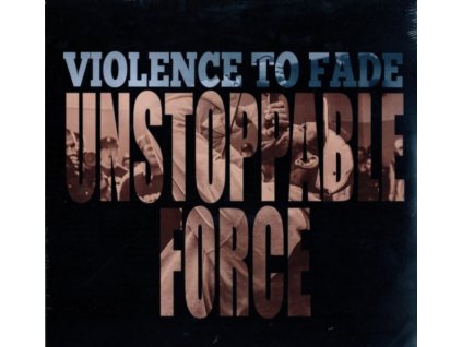 VIOLENCE TO FADE - Unstoppable Force (LP)