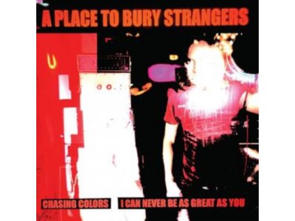 A PLACE TO BURY STRANGERS - 7-CHASING COLORS / I CAN NEVER BE AS GREAT AS YOU (1 12in / vinyl)
