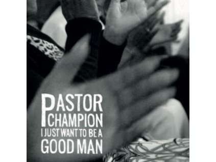 PASTOR CHAMPION - I Just Want To Be A Good Man (LP)