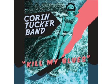 CORIN TUCKER BAND - Kill My Blues (LP)